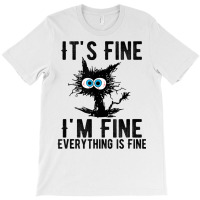 It's Fine I'm Fine Everything Is Fine Funny Cat Ki T-shirt | Artistshot