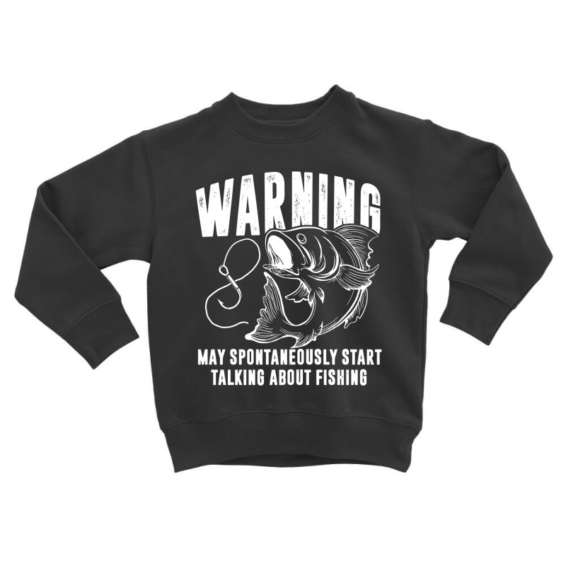 May Spontaneously Start Talking About Fishing T Sh Toddler Sweatshirt by George_Gormsen | Artistshot