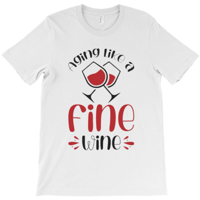 Aging Like A Fine Wine - Funny Wine Quote T-shirt | Artistshot