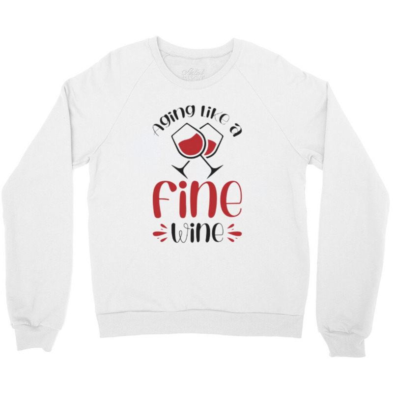 Aging Like A Fine Wine - Funny Wine Quote Crewneck Sweatshirt | Artistshot