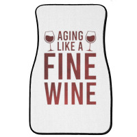 Aging Like A Fine Wine - Funny Wine Quotes Front Car Mat | Artistshot