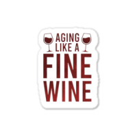 Aging Like A Fine Wine - Funny Wine Quotes Sticker | Artistshot