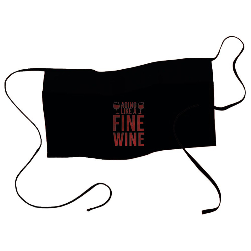 Aging Like A Fine Wine - Funny Wine Quotes Waist Apron | Artistshot