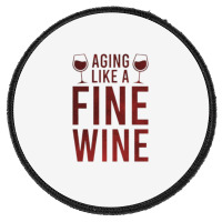 Aging Like A Fine Wine - Funny Wine Quotes Round Patch | Artistshot