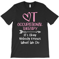 It's Okay Nobody Knows What We Do   Occupational T T-shirt | Artistshot