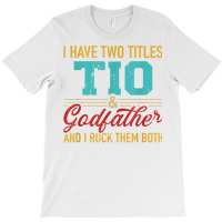 Two Titles Tio And Godfather And I Rock Them Both T-shirt | Artistshot