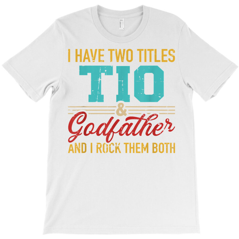 Two Titles Tio And Godfather And I Rock Them Both T-shirt | Artistshot