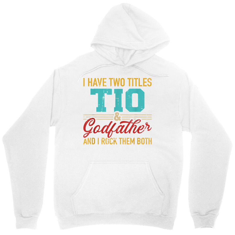 Two Titles Tio And Godfather And I Rock Them Both Unisex Hoodie | Artistshot