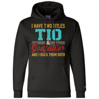 Two Titles Tio And Godfather And I Rock Them Both Champion Hoodie | Artistshot