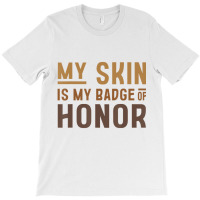 My Skin Is My Badge Of Honor   Black History Month T-shirt | Artistshot