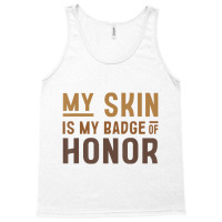 My Skin Is My Badge Of Honor   Black History Month Tank Top | Artistshot