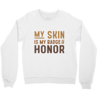 My Skin Is My Badge Of Honor   Black History Month Crewneck Sweatshirt | Artistshot