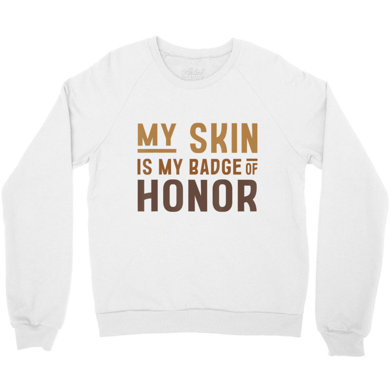 My Skin Is My Badge Of Honor   Black History Month Crewneck Sweatshirt | Artistshot