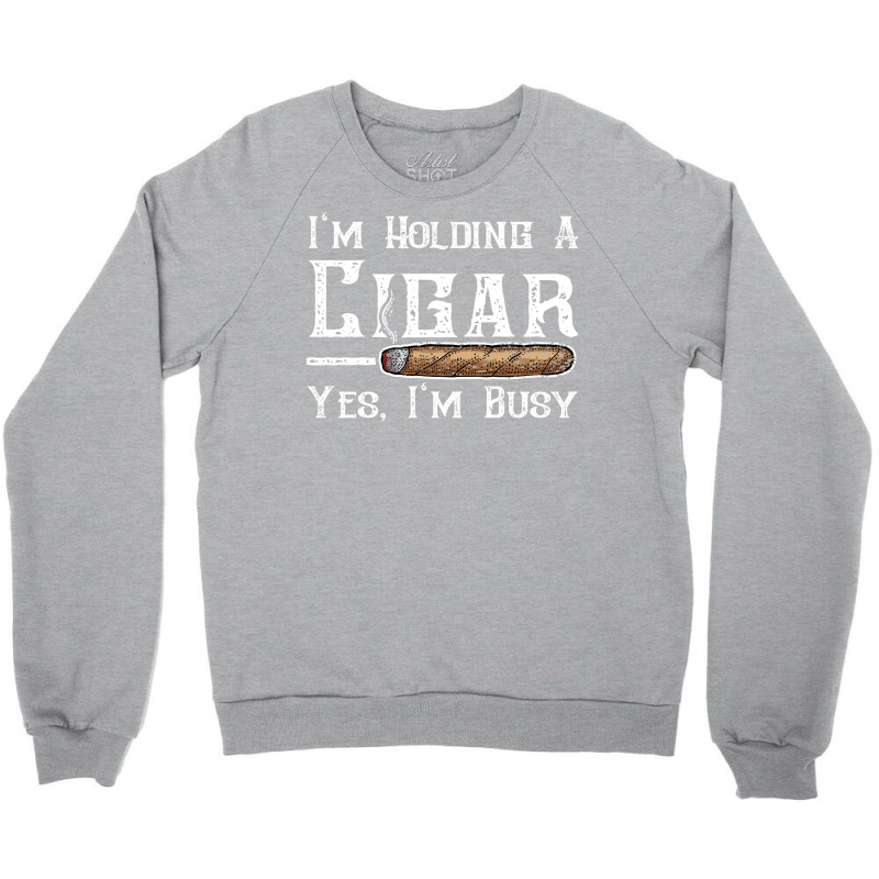 Im Holding A Cigar Yes Im Busy Summer Crewneck Sweatshirt | Artistshot