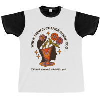 When Things Change Inside Of You, Things Change Ar Graphic T-shirt | Artistshot