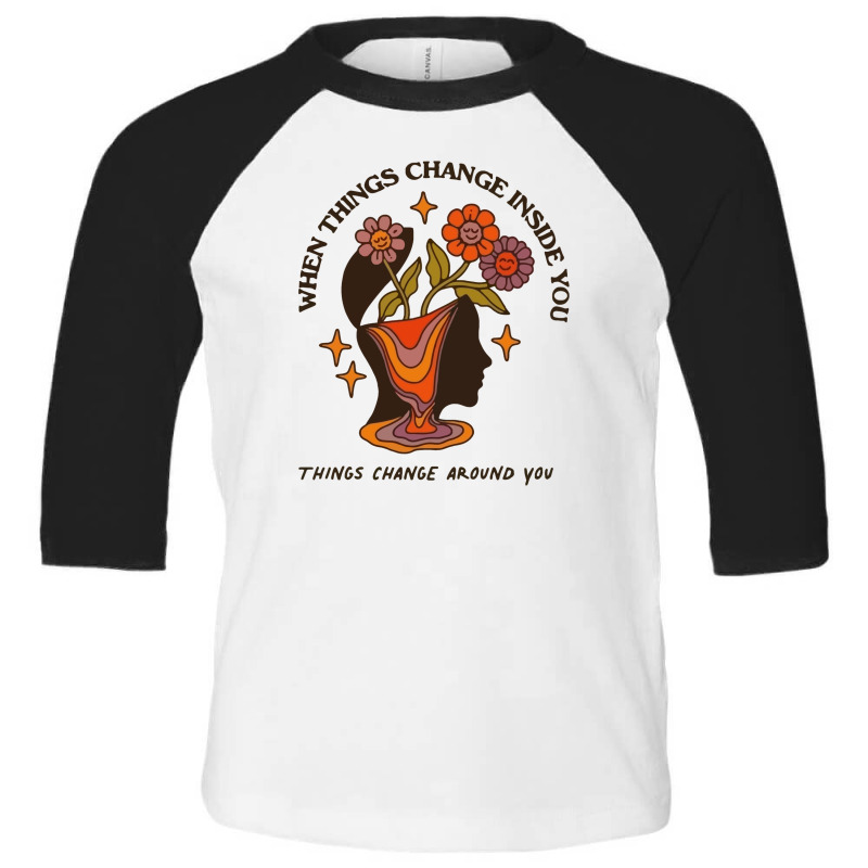 When Things Change Inside Of You, Things Change Ar Toddler 3/4 Sleeve Tee by masalembo | Artistshot