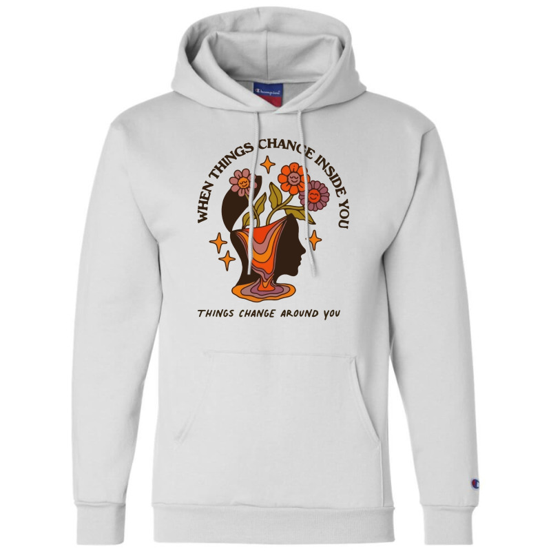 When Things Change Inside Of You, Things Change Ar Champion Hoodie by masalembo | Artistshot