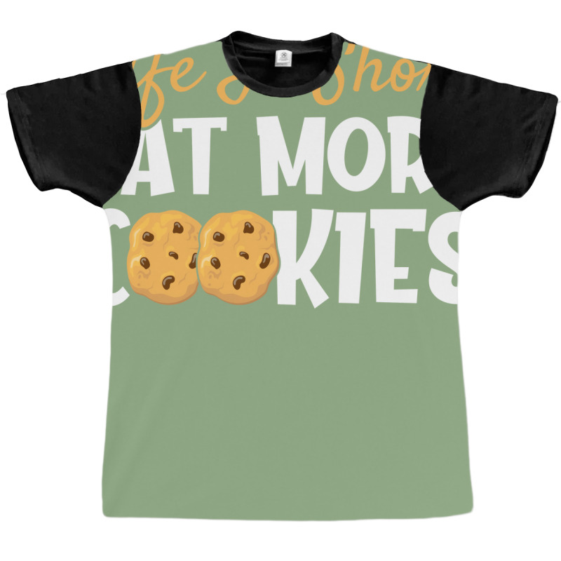 Life Is Short Eat More Cookies Baking Chocolate Co Graphic T-shirt | Artistshot