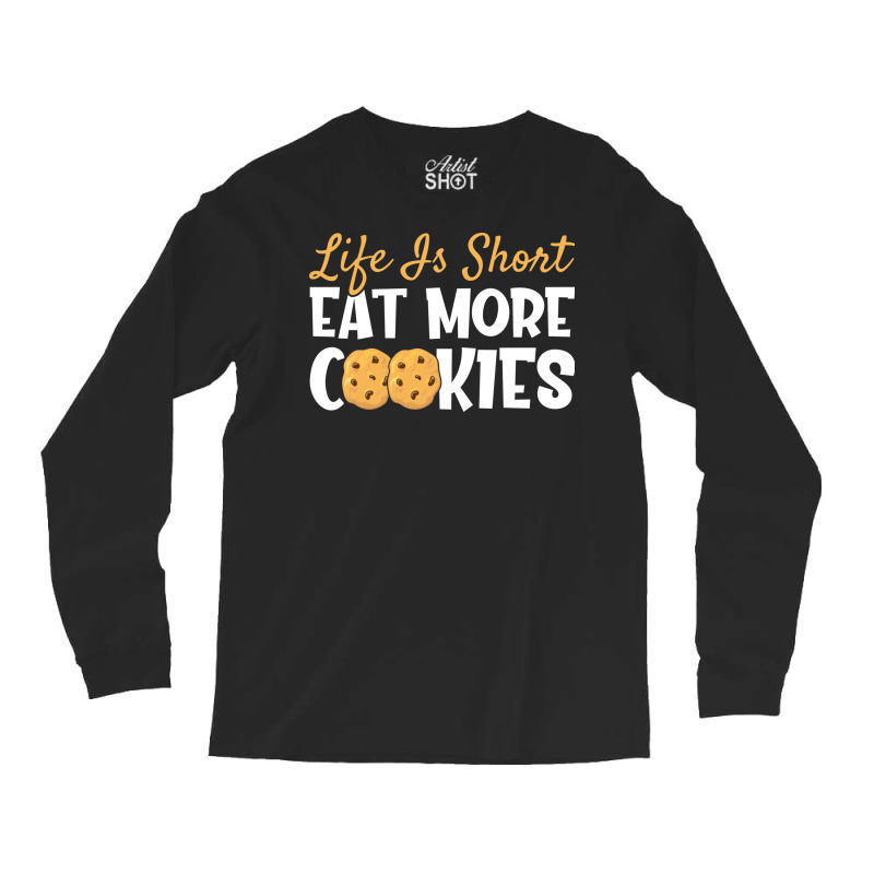 Life Is Short Eat More Cookies Baking Chocolate Co Long Sleeve Shirts | Artistshot