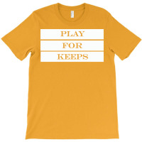 Play For Keeps Quote T-shirt | Artistshot