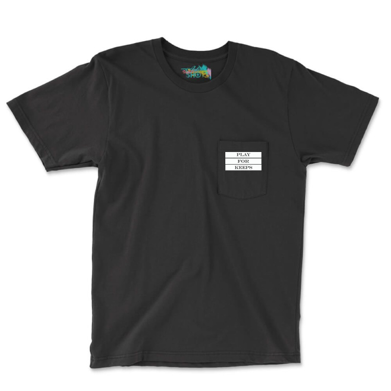 Play For Keeps Quote Pocket T-shirt | Artistshot