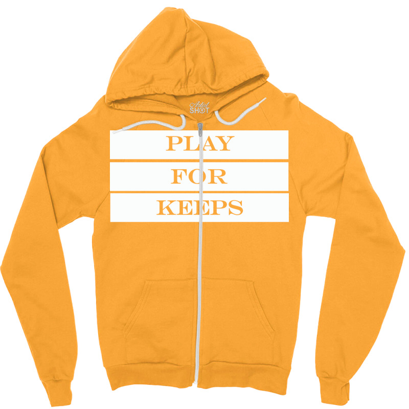 Play For Keeps Quote Zipper Hoodie | Artistshot