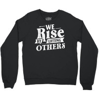 We Rise By Lifting Others   Motivational Quote Ins Crewneck Sweatshirt | Artistshot