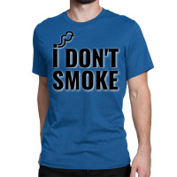 I Dont Smoke No Smoking Smoking Kills Classic T-shirt | Artistshot