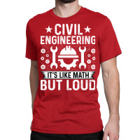 Civil Engineering Its Like Math But Loud Civil Eng Classic T-shirt | Artistshot