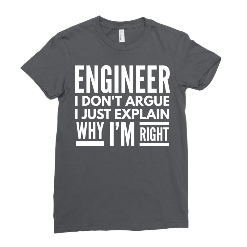 Engineer I Dont Argue I Just Explain Why Im Right Ladies Fitted T-Shirt by sokhimnaxxary | Artistshot