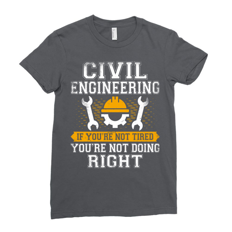 If Youre Not Tired Youre Not Doing Right Civil Eng Ladies Fitted T-Shirt by abebcekajciaw | Artistshot