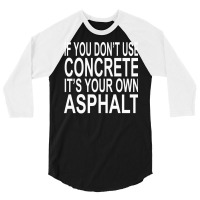 If You Dont Use Concrete Its Your Own Asphalt Funn 3/4 Sleeve Shirt | Artistshot