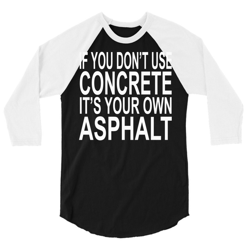 If You Dont Use Concrete Its Your Own Asphalt Funn 3/4 Sleeve Shirt by ionceawiradia | Artistshot