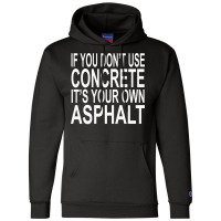 If You Dont Use Concrete Its Your Own Asphalt Funn Champion Hoodie | Artistshot