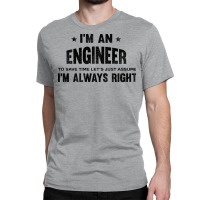 Im An Engineer Im Always Right Vintage Classic T-shirt | Artistshot