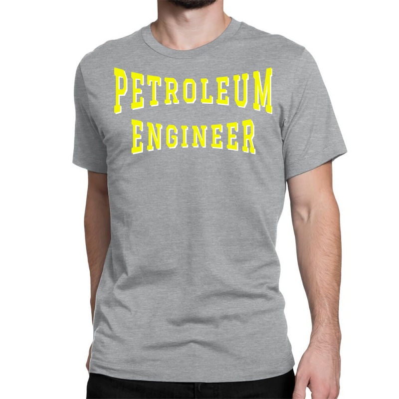 Petroleum Engineer In Yellow Color Text Gift Classic T-shirt by roscijjou4 | Artistshot