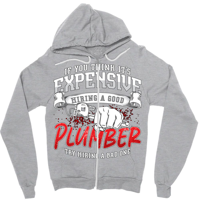 Plumber If You Think Its Expensive Plumbing Pipe H Zipper Hoodie | Artistshot