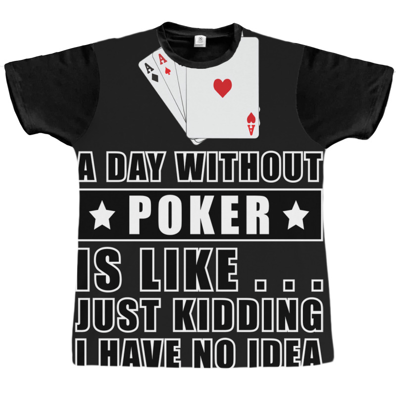 A Day Without Poker Is Like Just Kidding I Have No Graphic T-shirt | Artistshot