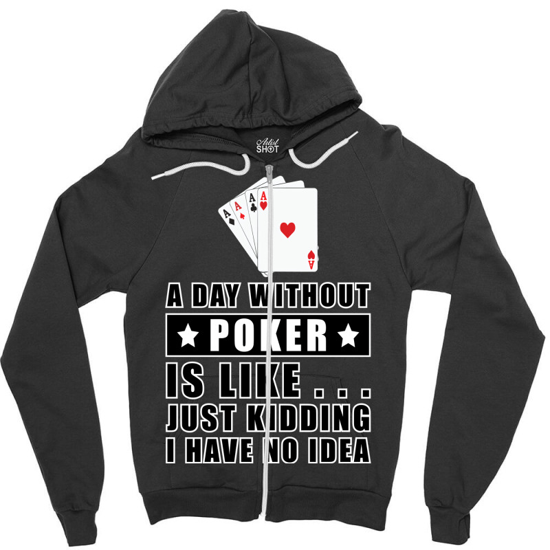 A Day Without Poker Is Like Just Kidding I Have No Zipper Hoodie | Artistshot