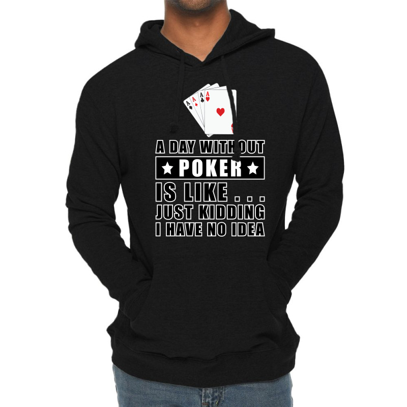 A Day Without Poker Is Like Just Kidding I Have No Lightweight Hoodie | Artistshot