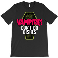 Vampires Don't Do Dishes T-shirt | Artistshot