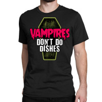 Vampires Don't Do Dishes Classic T-shirt | Artistshot