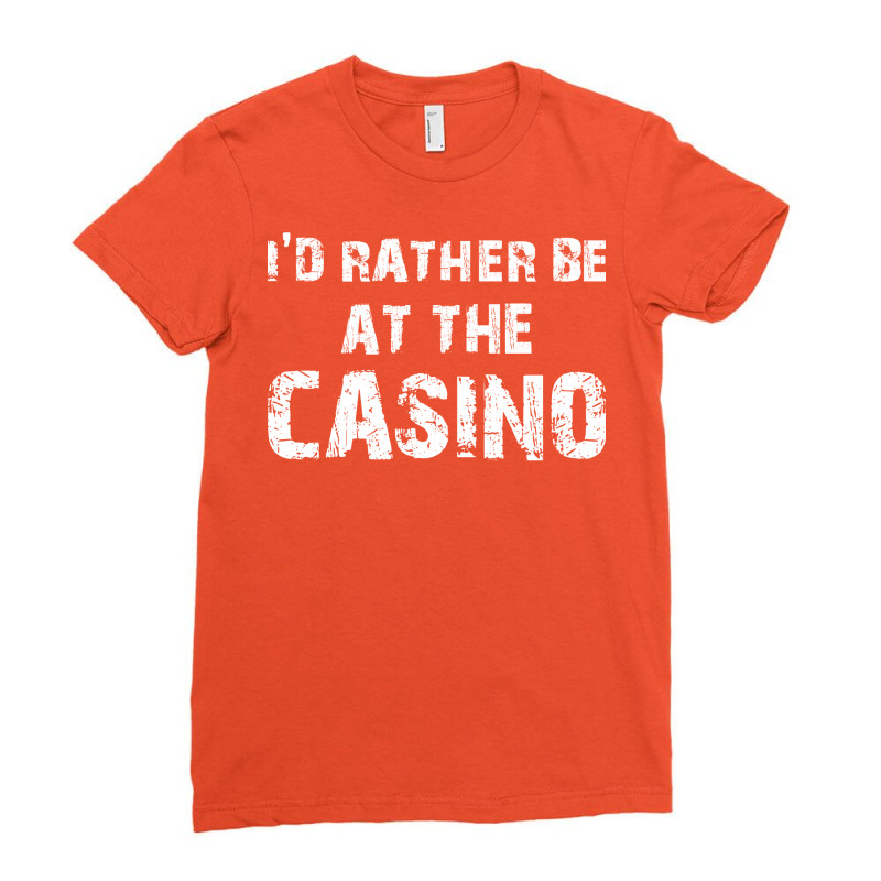 Id Rather Be At The Casino Distressed Typography D Ladies Fitted T-Shirt by cubalaylyyw | Artistshot