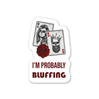 Im Probably Bluffing Humor Sticker | Artistshot