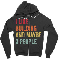 I Like Building Maybe 3 People Building Lovers Gif Zipper Hoodie | Artistshot