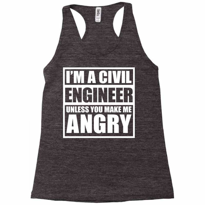 Im A Civil Engineer Unless You Make Me Angry Funny Racerback Tank by umutoyasrat6 | Artistshot