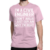 Im A Civil Engineer I Dont Argue I Just Explain Wh Classic T-shirt | Artistshot