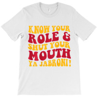 Know Your Role And Shut Your Mouth Ya Jabroni T Sh T-shirt | Artistshot