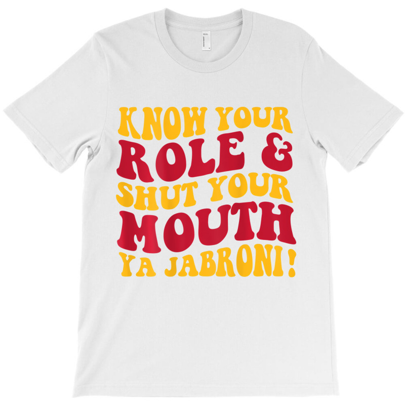 Know Your Role And Shut Your Mouth Ya Jabroni T Sh T-Shirt by karmaian | Artistshot