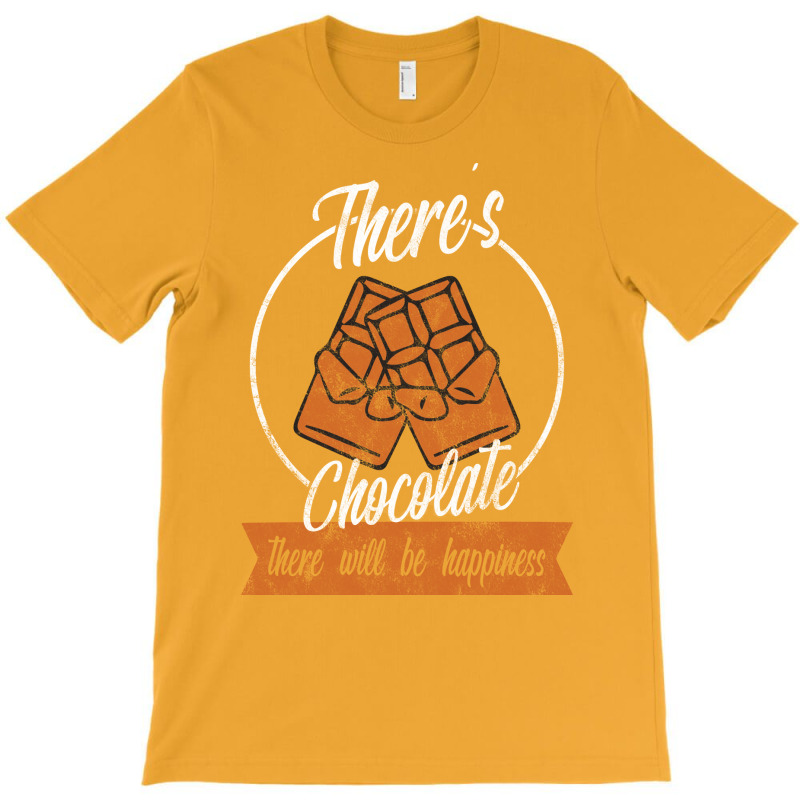 Theres Chocolate There Will Be Happiness Quote T-shirt | Artistshot